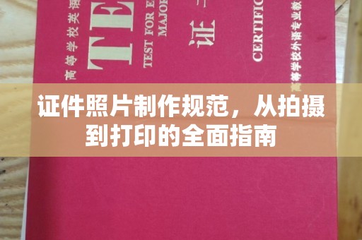 吕梁证件照片制作规范，从拍摄到打印的全面指南